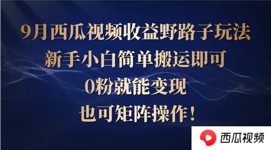 【2024.9.27】西瓜视频收益野路子玩法，新手小白简单搬运即可，0粉就能变现，也可矩阵-网创之家