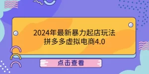 【2024.9.27】2024年最新暴力起店玩法，拼多多虚拟电商4.0，24小时实现成交-网创之家