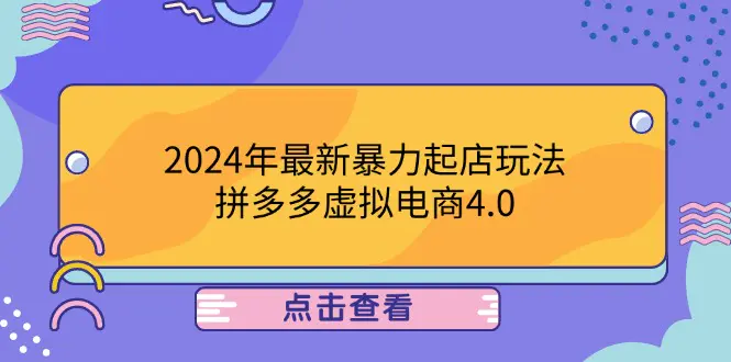 【2024.9.27】2024年最新暴力起店玩法，拼多多虚拟电商4.0，24小时实现成交-网创之家