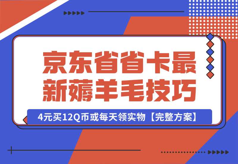 【2024.10.02】京东省省卡，最新薅羊毛技巧，4元买12Q币或每天领实物【完整方案】-网创之家