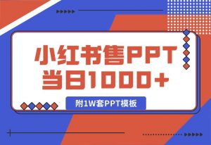 【2024.10.04】快速上手！小红书简单售卖PPT，当日变现1000+，就靠它(附1W套PPT模板)-网创之家