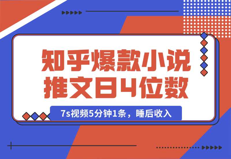 【2024.10.04】知乎爆款小说推文，7s视频5分钟1条，睡后收入每日4位数-网创之家