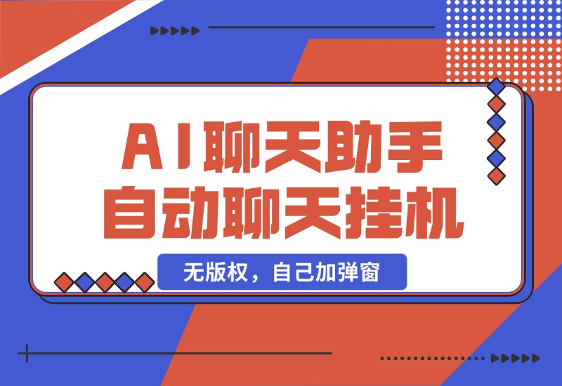 【2024.10.25】AI聊天助手 全自动聊天挂机,无版权，自己加弹窗-网创之家