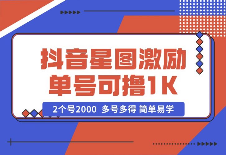 【2024.10.25】抖音星图激励计划 单号可撸1000  2个号2000  多号多得 简单易学-网创之家