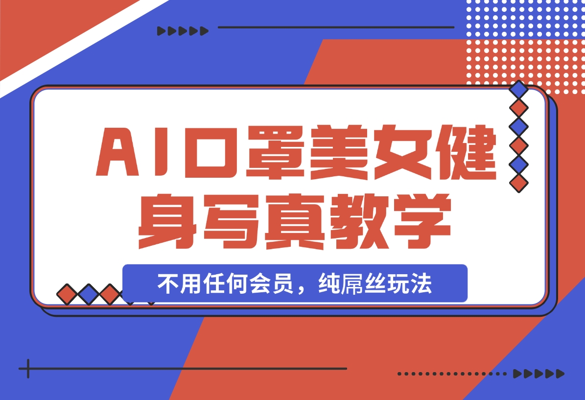 【2024.11.07】AI口罩美女健身写真教学，不用MJ，不用哩布，不用任何会员，纯屌丝玩法-网创之家