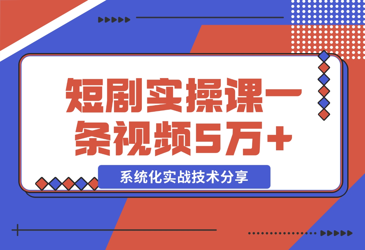 【2024.11.09】2024最火爆的项目短剧推广实操课 一条视频变现5万+-网创之家