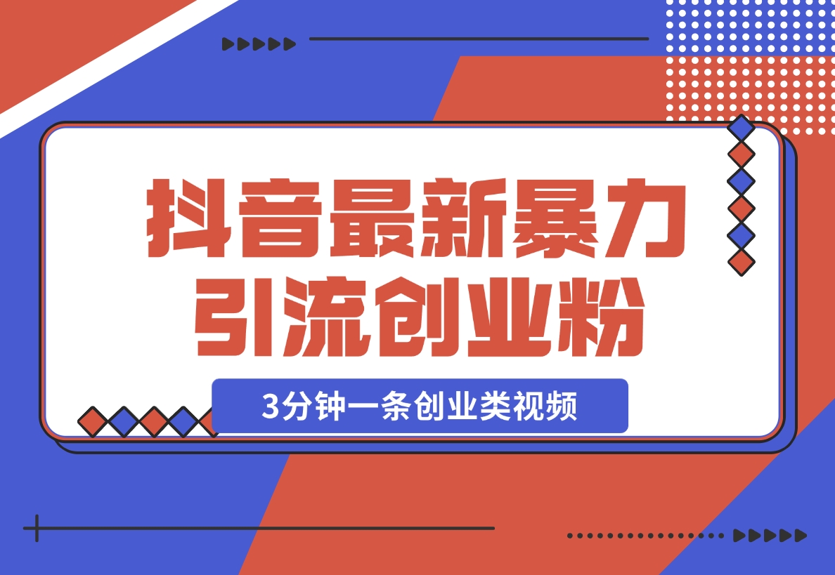 【2024.11.25】抖音最新暴力引流创业粉，3分钟一条创业类视频【揭秘】-网创之家