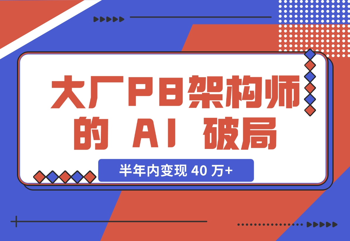 【2024.11.27】大厂 P8 架构师的 AI 破局：打造 IP 半年内变现 40 万+（2.1 万字复盘）-网创之家