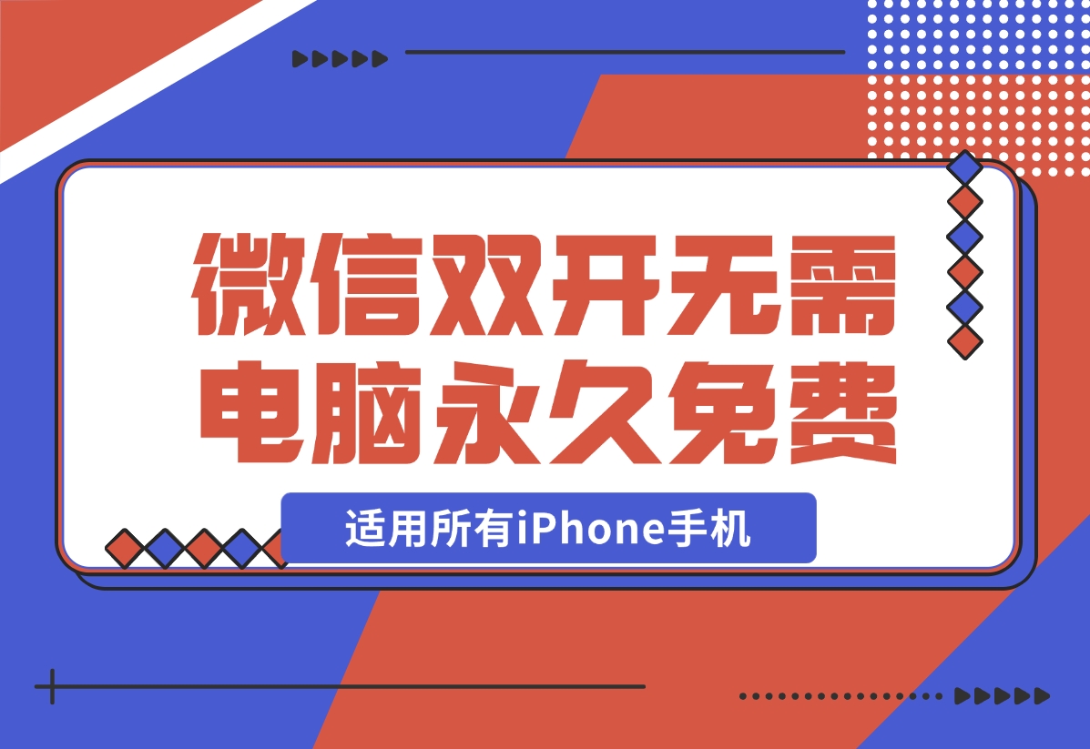 【2024.11.27】iPhone微信双开无需电脑永久免费，适用所有iPhone手机-网创之家