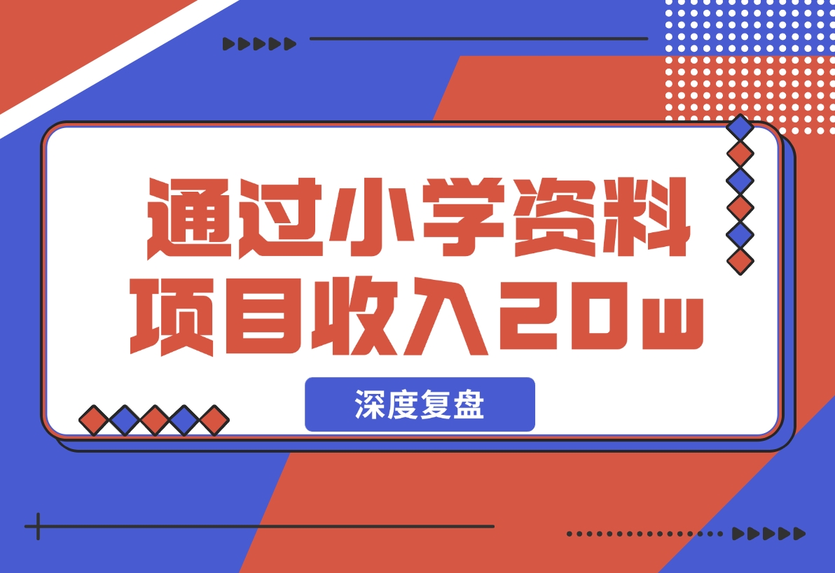 【2024.11.29】11个月，通过小学资料项目收入 20w，引流 8000 老师家长粉的深度复盘-网创之家