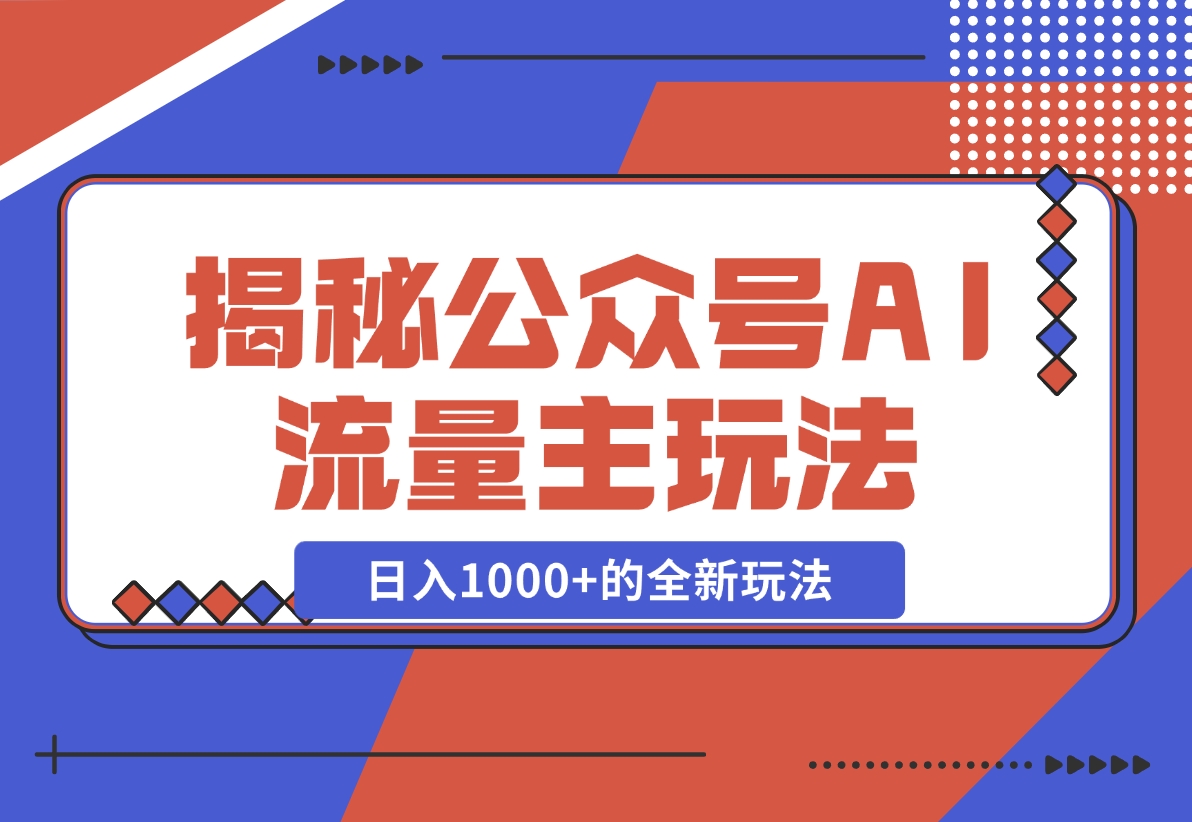 【2024.11.30】揭秘公众号AI流量主，日入1000+的全新玩法-网创之家