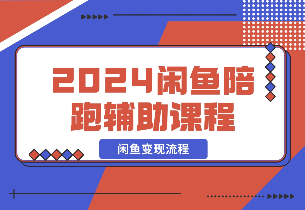 【2024.12.10】2024闲鱼陪跑辅助课程，教你整套闲鱼变现流程-网创之家