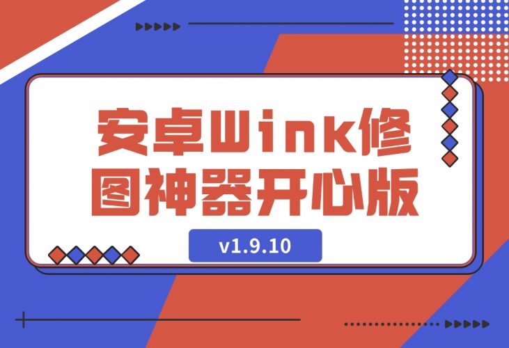 【2024.12.11】安卓Wink修图神器v1.9.10开心版-网创之家