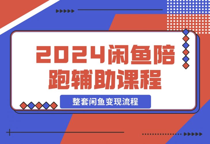 【2024.12.12】2024闲鱼陪跑辅助课程，教你整套闲鱼变现流程-网创之家