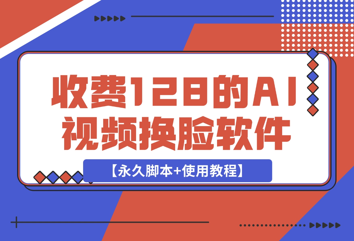 【2024.12.17】收费128的AI视频换脸软件，无缝衔接视频可过原创【永久脚本+使用教程】-网创之家