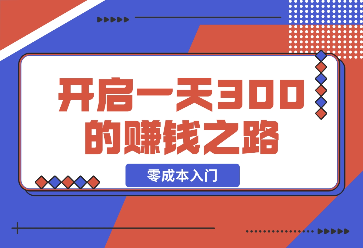 【2024.12.17】零成本入门！简单几步开启一天300+的赚钱之路！-网创之家