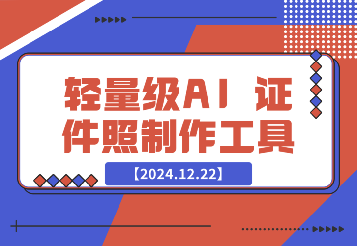 【2024.12.22】HivisionIDPhotos 轻量级的 AI 证件照制作工具-网创之家