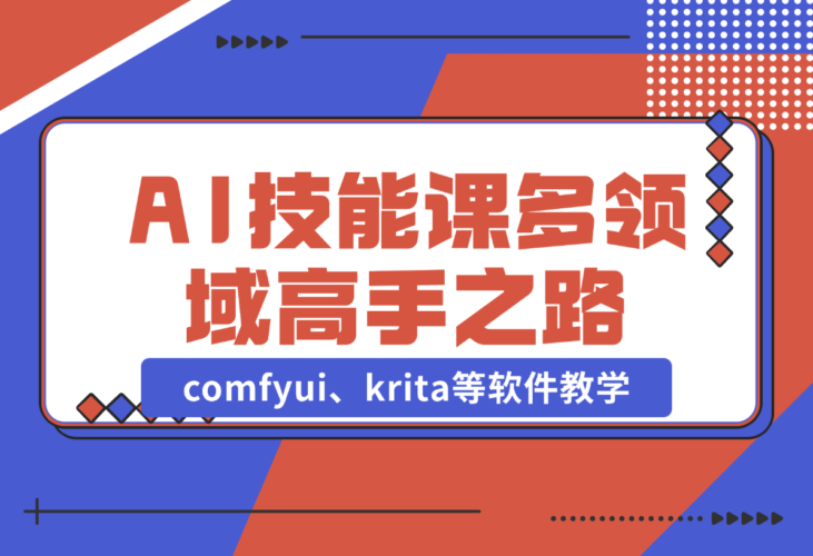 【2024.12.25】AI设计技能课，涵盖comfyui、krita等软件教学，多领域，打造设计高手之路-网创之家