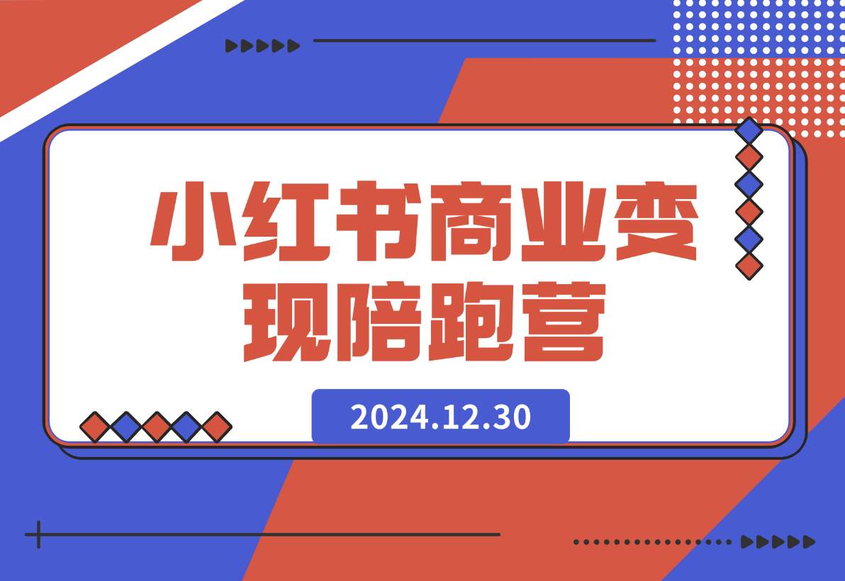 【2024.12.30】小红书商业变现陪跑营-网创之家