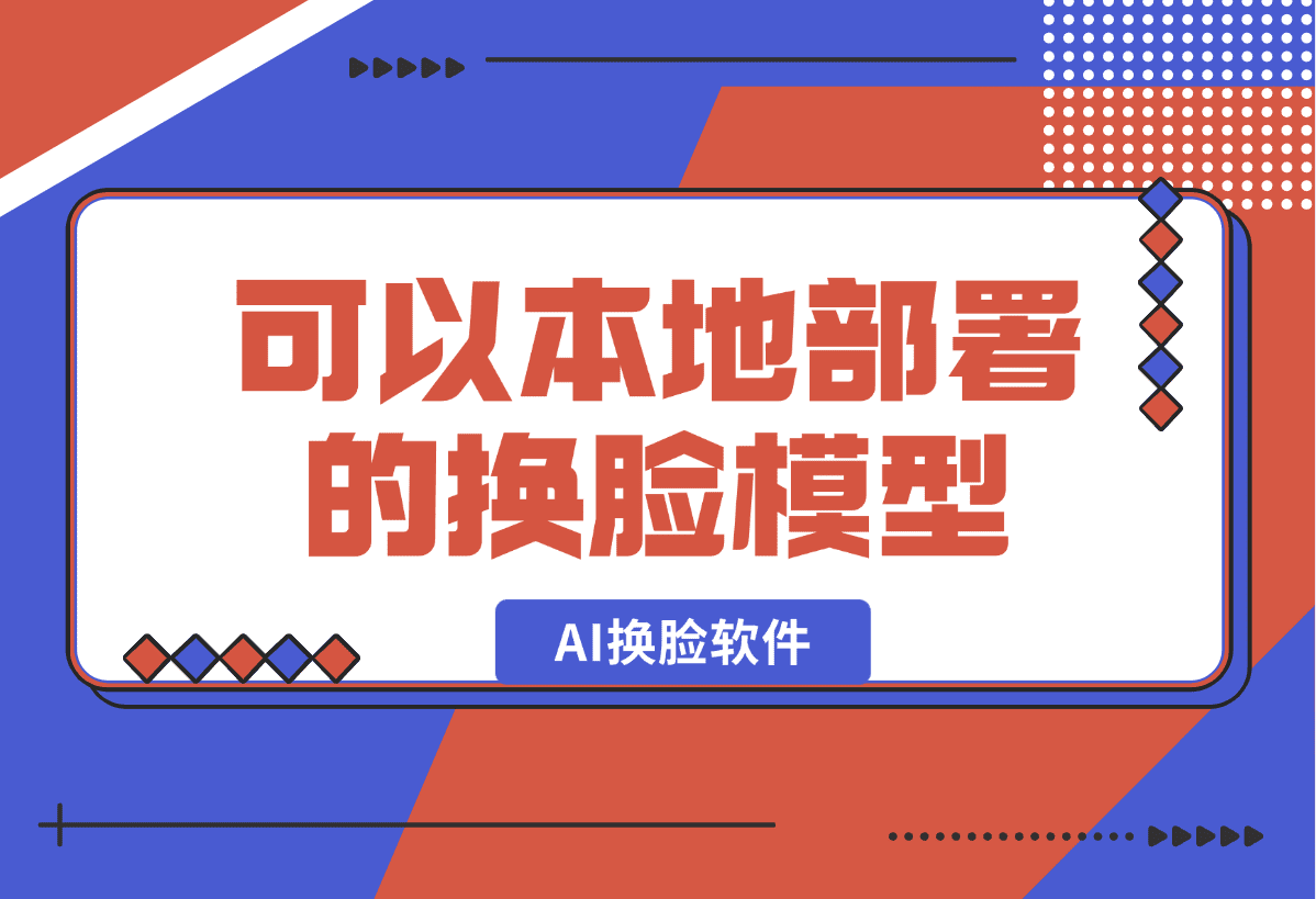【2025.1.1】AI换脸软件,可以本地部署的模型-网创之家