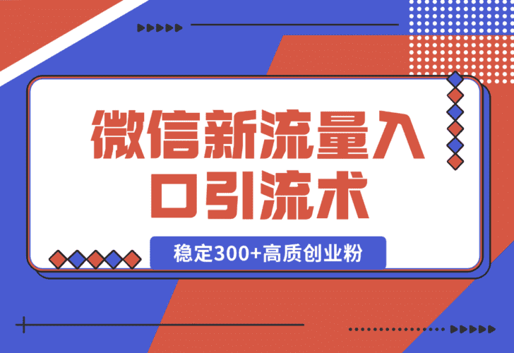 【2025.1.2】微信新流量入口引流术，布局关键词+长尾，每天稳定300+高质创业粉！-网创之家