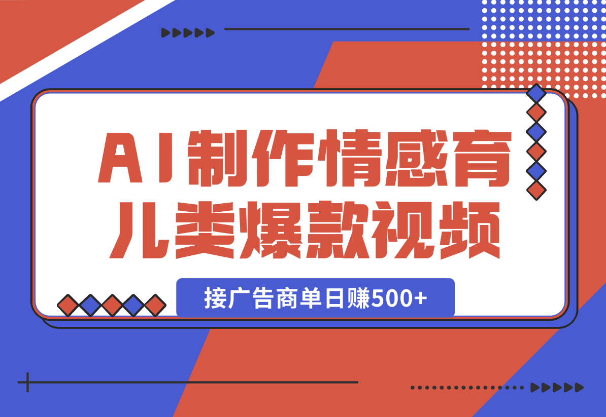 【2025.1.2】用AI制作情感育儿类爆款视频，接广告商单日赚500+-网创之家