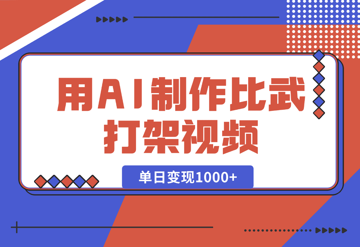 【2025.1.2】用AI制作比武打架视频，一条视频点赞10W+，单日变现1000+-网创之家