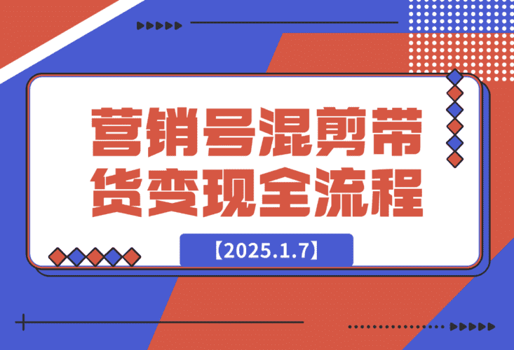 【2025.1.7】营销号混剪带货，从内容创作到流量变现的全流程-网创之家