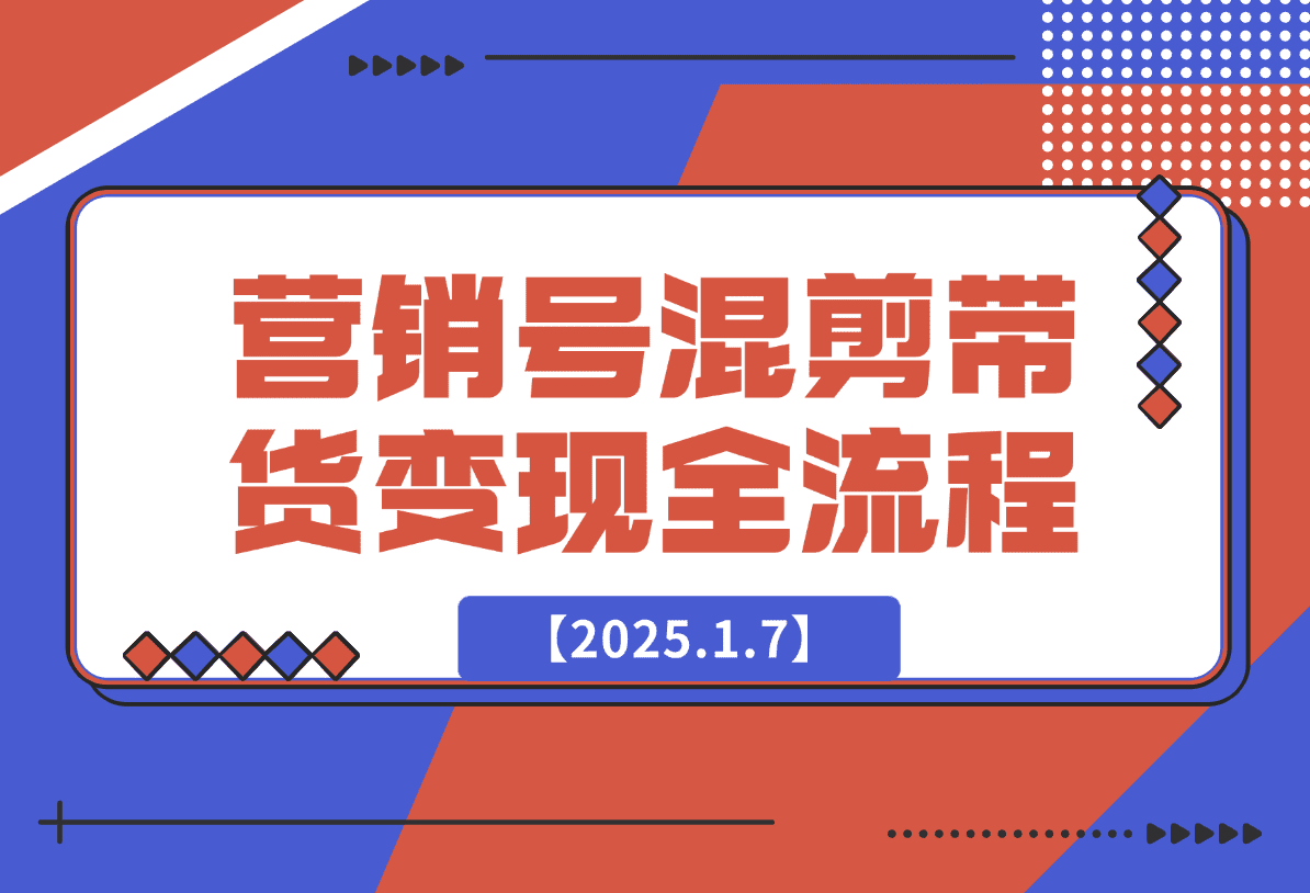 【2025.1.7】营销号混剪带货，从内容创作到流量变现的全流程-网创之家