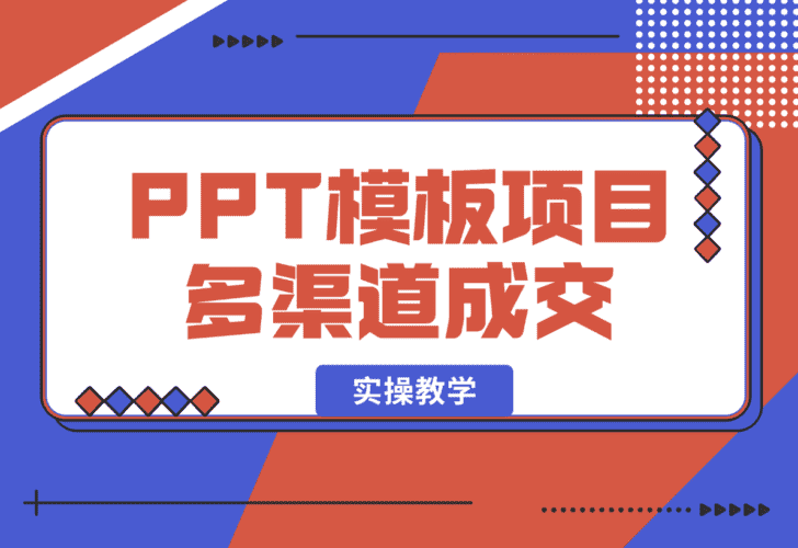 【2025.1.8】PPT模板项目，多种细分领域，多种渠道成交方式，实操教学-网创之家
