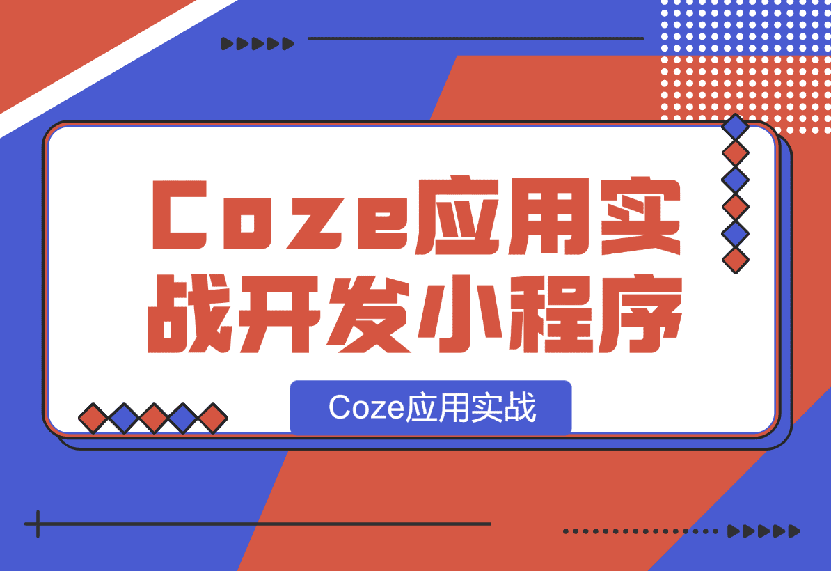 【2025.1.8】Coze应用实战 如何利用coze应用功能，开发一个小程序，并发布到微信-网创之家