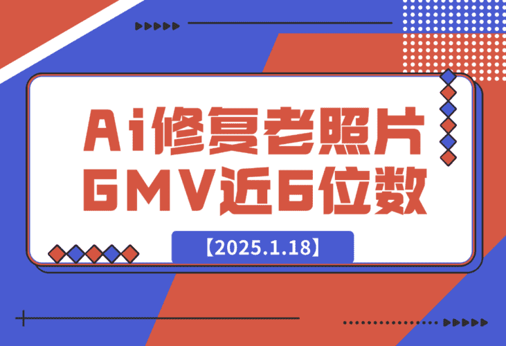 【2025.1.18】Ai修复老照片GMV 近6位数，我做对了什么？-网创之家