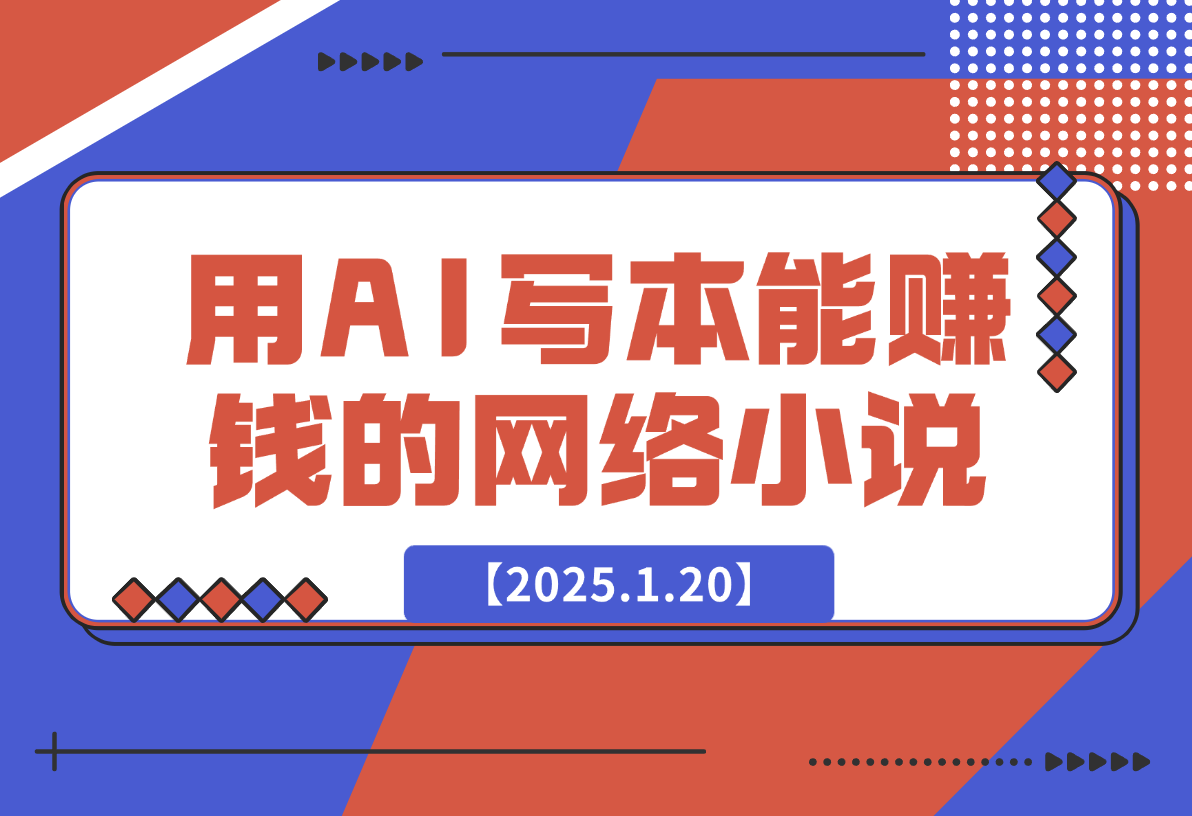 【2025.1.20】从0到1用AI写一本能够赚钱的网络小说-网创之家