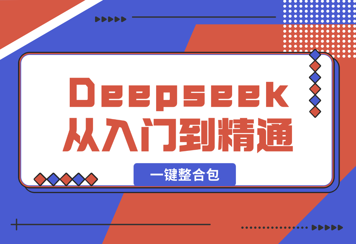 【2025.2.8】完整版Deepseek从入门到精通：附最全指令汇总+各版本安装包+一键整合包-网创之家