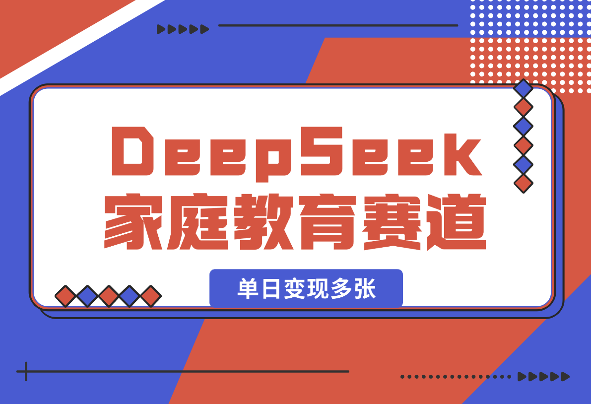 【2025.2.16】用DeepSeek做家庭教育赛道，条条作品上热门，单日变现多张-网创之家