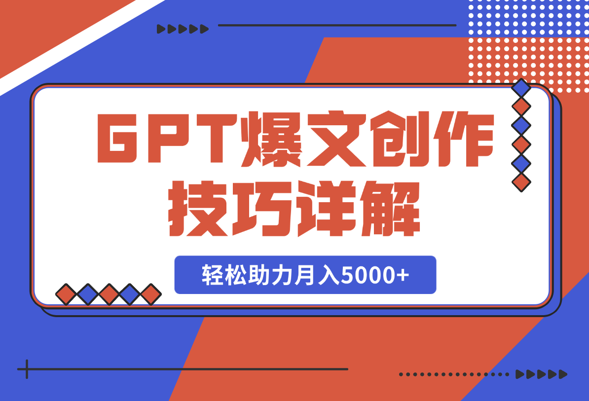 【2025.2.17】GPT爆文创作技巧详解，原创文章实操指南，轻松助力月入5000+-网创之家