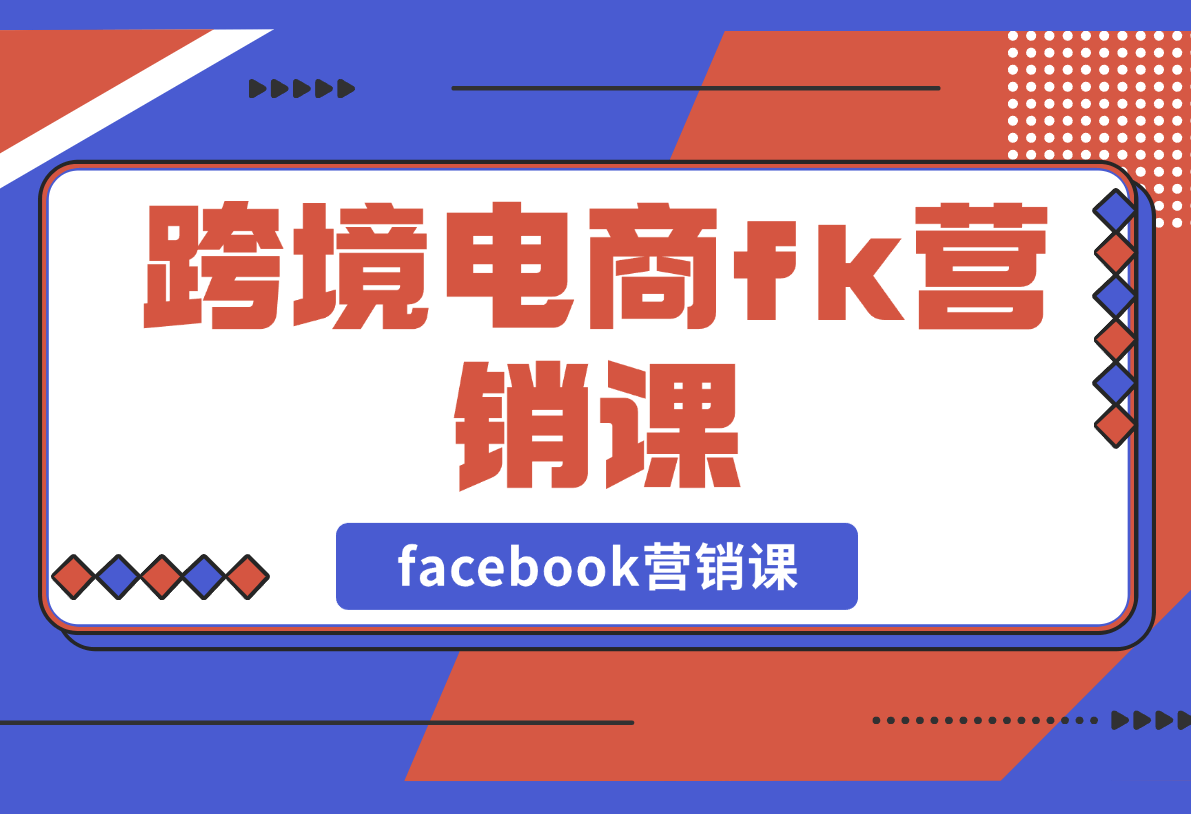 【2025.2.25】跨境电商facebook营销课:从广告投放到BM管理,全面掌握FB营销技巧-网创之家
