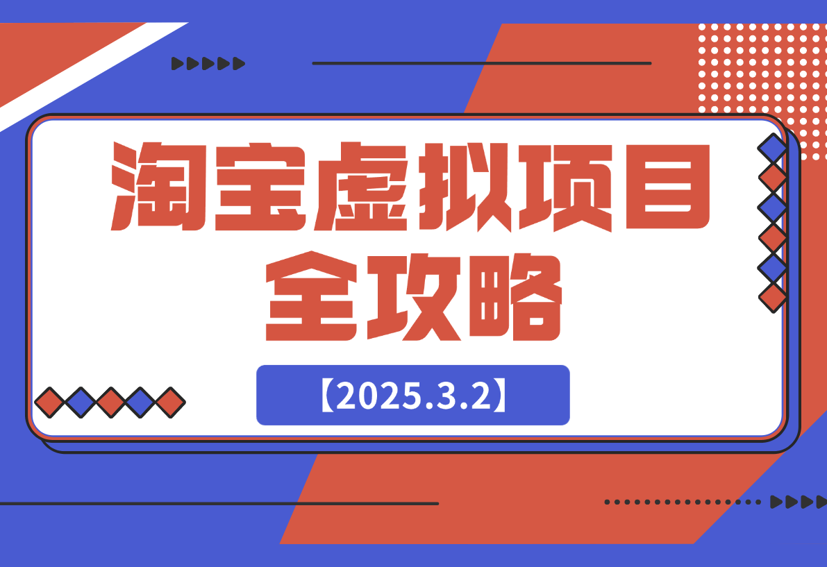 【2025.3.2】淘宝虚拟项目全攻略：涵盖项目类型、定位、优势、货源及开店流程等-网创之家
