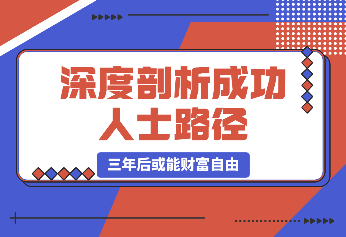 【2025.3.4】深度剖析成功人士路径，学习借鉴，六大人生策略，三年后或能财富自由-网创之家
