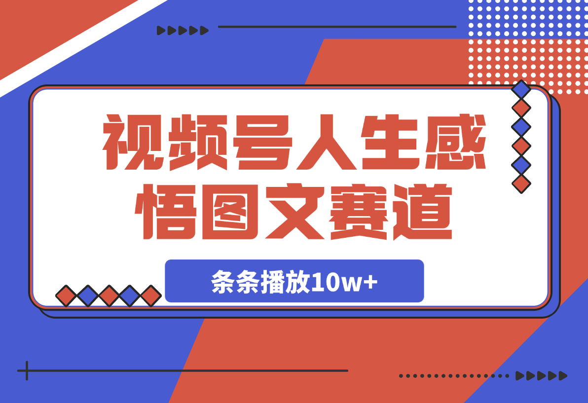 【2025.3.4】视频号人生感悟图文赛道，条条播放10w+，这个方法做视频号太牛了 -网创之家