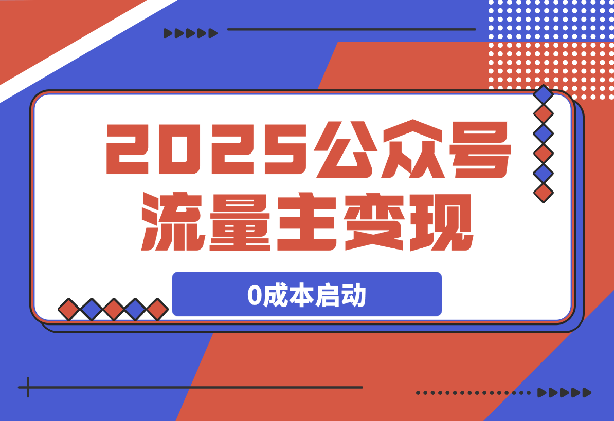 【2025.3.11】2025公众号流量主变现，0成本启动，AI产文，小绿书搬砖全攻略！-网创之家