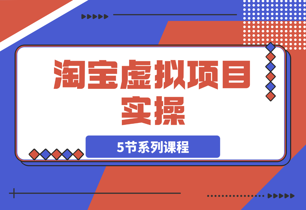 【2025.3.13】淘宝虚拟项目实操：新手单店月入5K【5节系列课程】 -网创之家