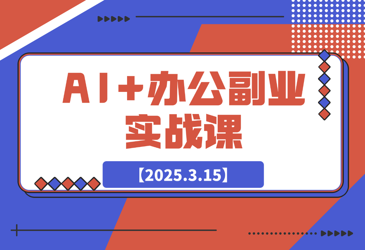 【2025.3.15】AI+办公副业实战课：从Excel到PPT，从行业分析到视频制作-网创之家