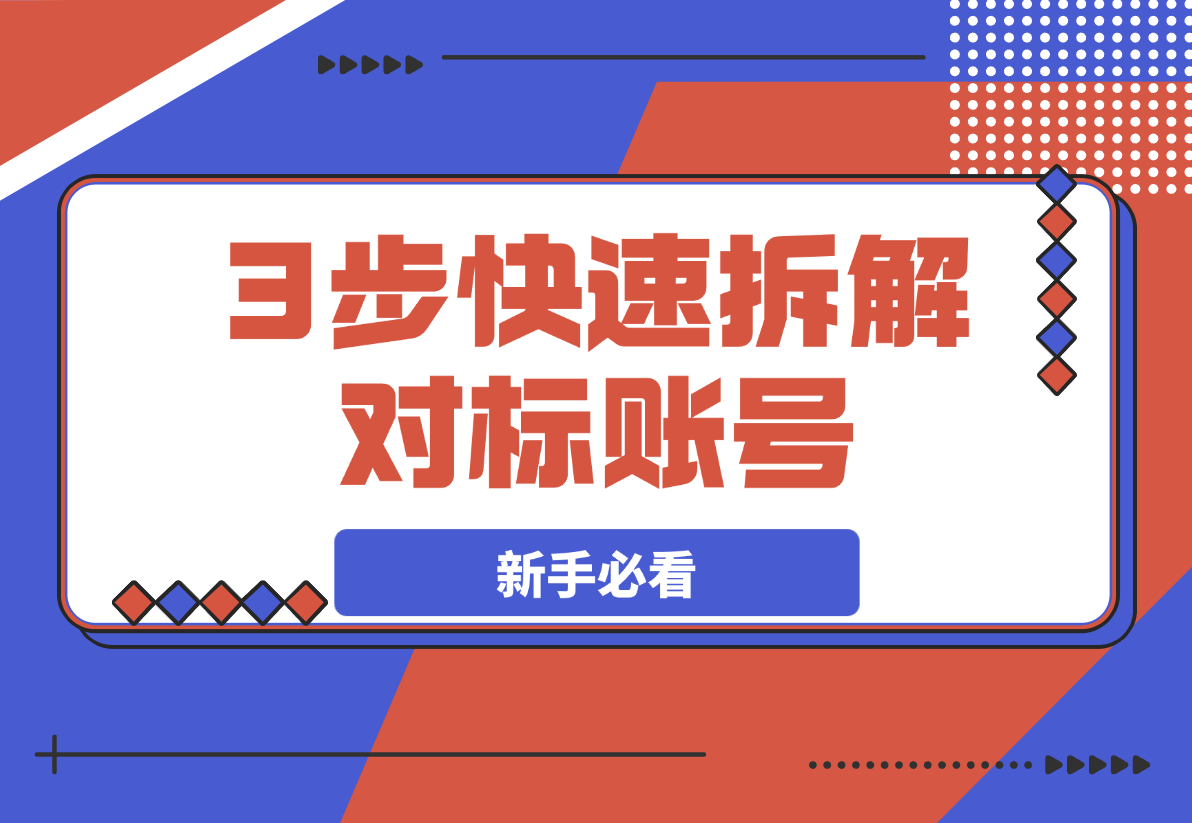 【2025.3.24】新手必看！3步拆解对标账号，草根博主也能快速变现！-网创之家
