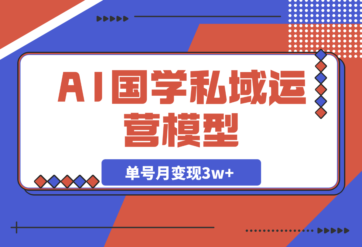 【2025.3.27】 AI国学私域运营模型，单号月变现3w+ -网创之家