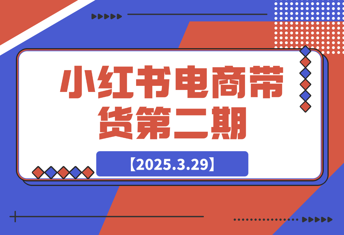 【2025.3.29】小红书电商带货第二期，有货源，无货源，虚拟产品，付费投流，月利润20w -网创之家
