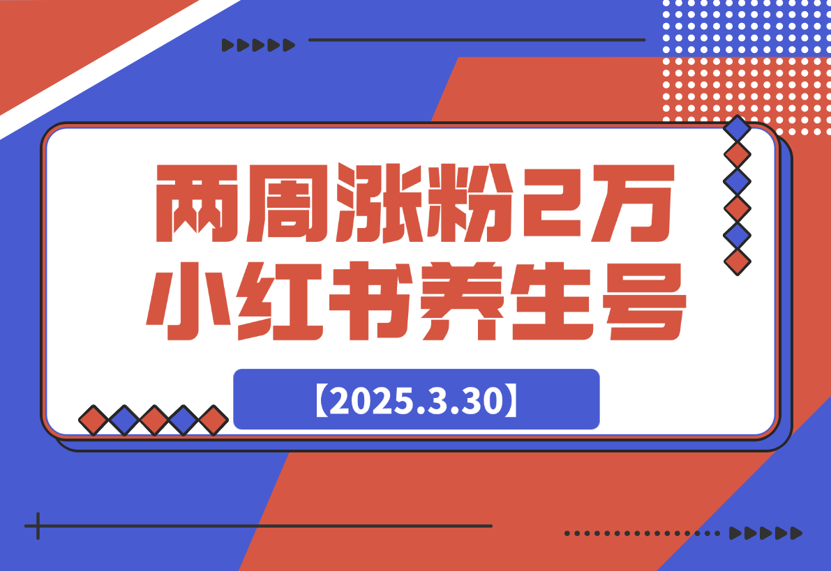 【2025.3.30】两周涨粉 2万 的小红书养生账号怎么做？-网创之家