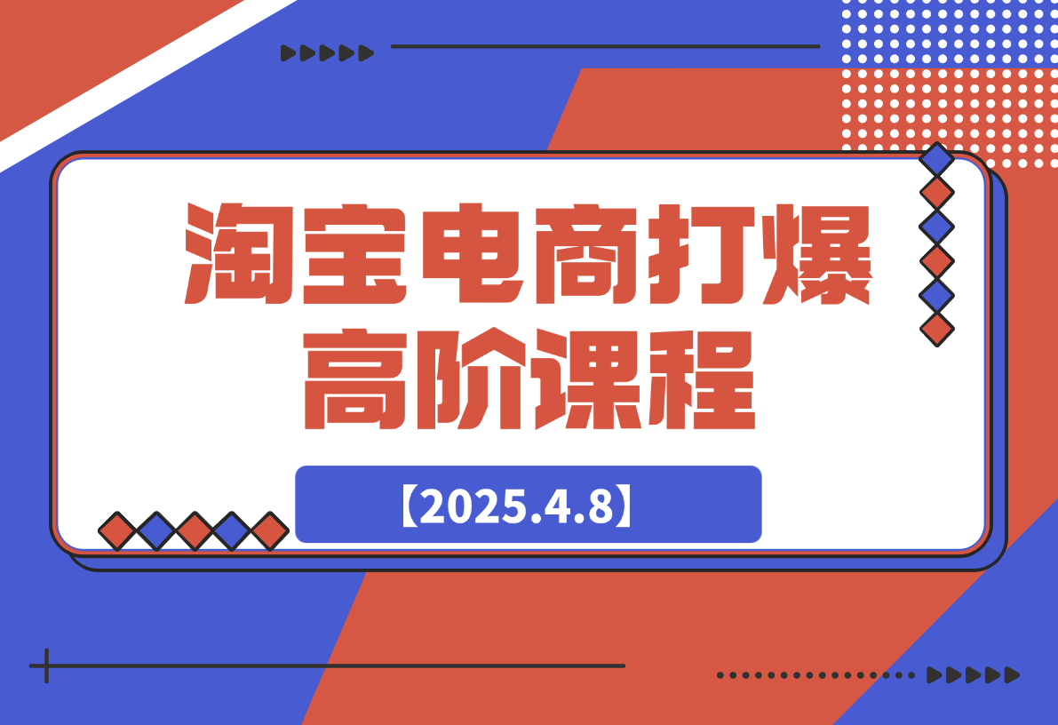 【2025.4.8】淘宝打爆高阶课：万相台连环起量14法，精准人群组合抢位提转化-网创之家