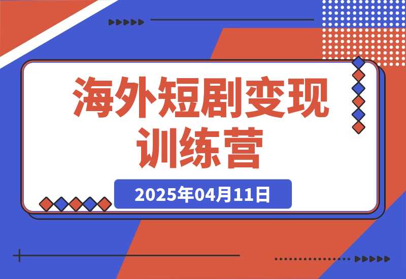 【2025.4.11】海外短剧变现训练营,从0-1全面讲解Facebook短剧-网创之家