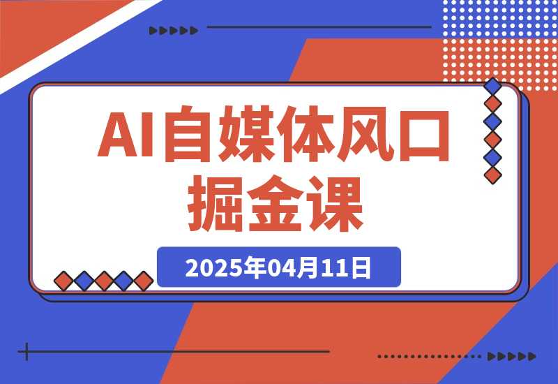 【2025.4.11】AI自媒体风口掘金课，从零基础到爆款变现，掌握剪辑实操与精准引流-网创之家